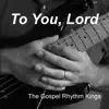The Gospel Rhythm Kings - To You, Lord